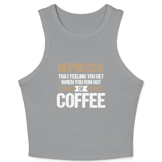Depresso Feeling Out Of Coffee Funny Coffee Lover Crop Tank Top