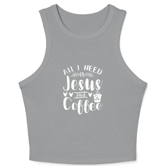 All I Need Is Jesus And Coffee Jesus Christ Lover Crop Tank Top