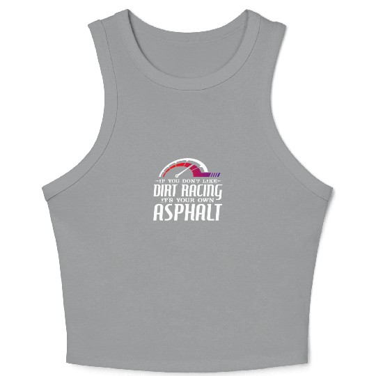 If You Don't Like Dirt Racing Its Your Own Asphalt Crop Tank Top