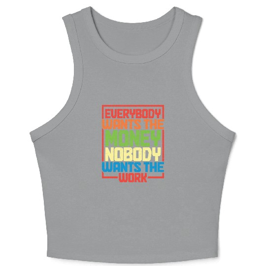 Everybody Wants The Money Nobody Wants The Work 17 Crop Tank Top