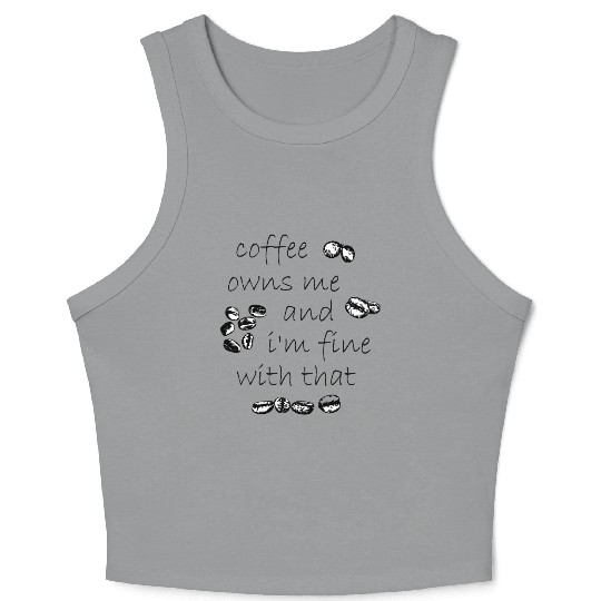 Coffee owns me and i'm fine with that Crop Tank Top