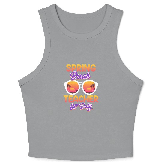 Spring break teacher off duty vacation teacher Crop Tank Top