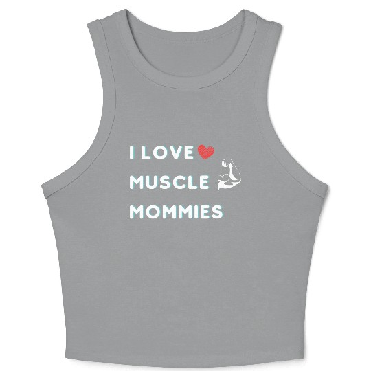 I Love Muscle Mommies funny qoute Crop Tank Top