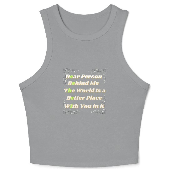 Dear Person Behind Me The World Is A Better Place Crop Tank Top