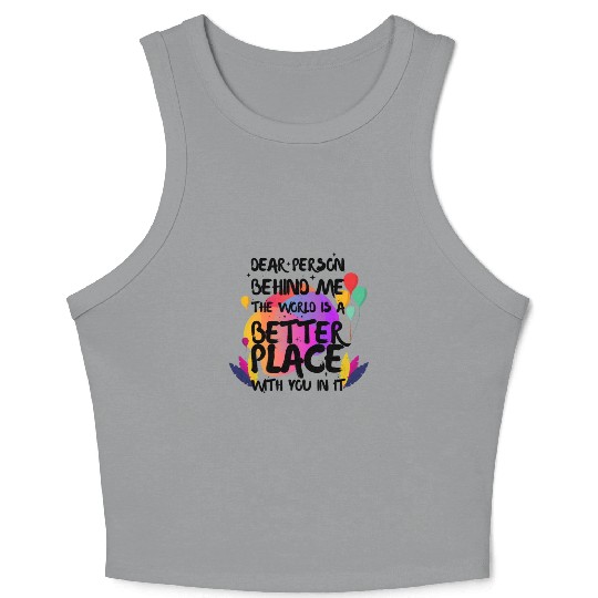 Dear Person Behind Me The World Is A Better Place Crop Tank Top