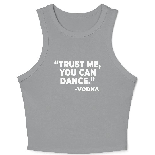 Trust Me You Can Dance Vodka Funny Quote Saying Crop Tank Top
