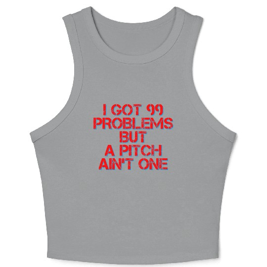 I Got 99 Problems But A Pitch Ain't One 4 Crop Tank Top