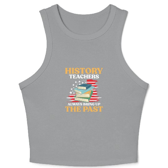 History Teachers Always Bring Up The Past Crop Tank Top