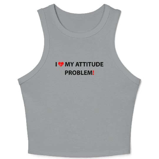 I Love My Attitude Problem, funny Crop Tank Top