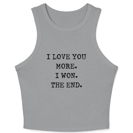 I love you more I won The end Crop Tank Top