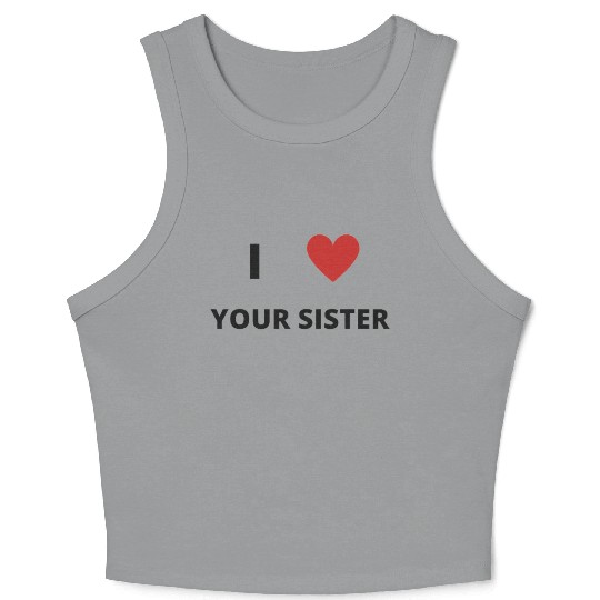 i love your sister Crop Tank Top