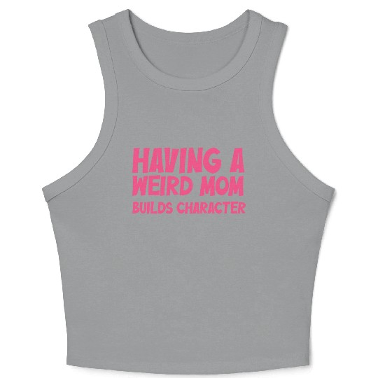 Having A Weird Mom Builds Character Crop Tank Top
