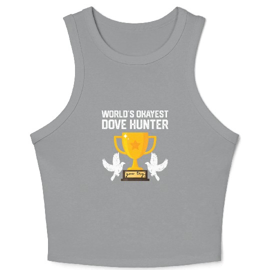 Funny Dove Hunting world s okayest dove hunter T Crop Tank Top