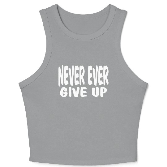 Never Ever Give Up: Life motto-Never give up Crop Tank Top