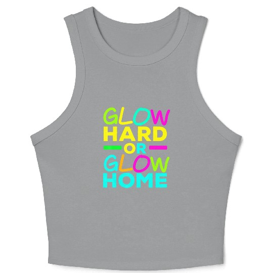 Glow Hard Or Glow Home Neon Lights Party Lover T Crop Tank Top