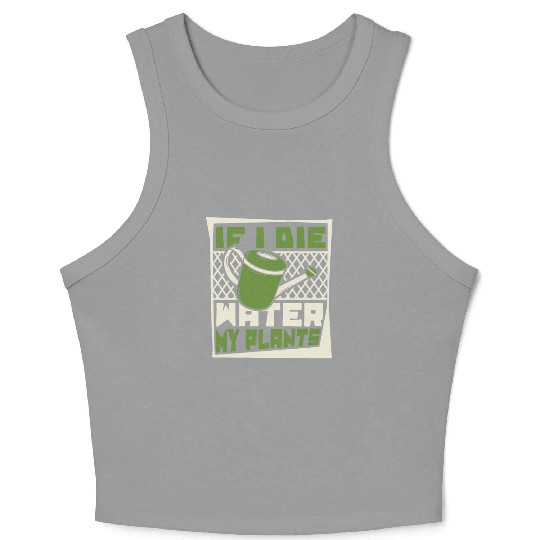 If I Die Water My Plants Ideas Gardener Gardening Crop Tank Top