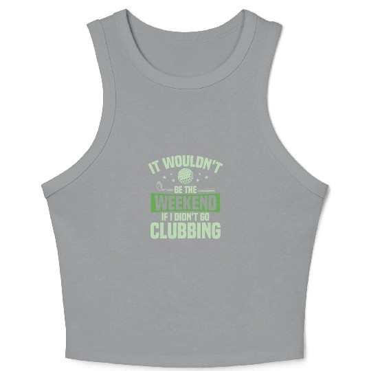 It Wouldn't Be The Weekend If I Didn't Go Clubbing Crop Tank Top