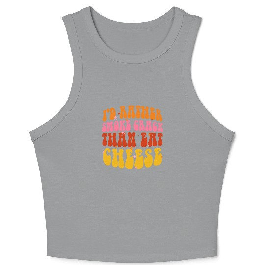 I'd Rather Smoke Crack Than Eat Cheese Crop Tank Top