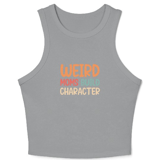 Weird moms build character Crop Tank Top