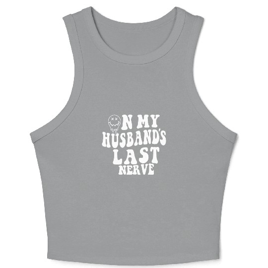 on my husband's last nerve funny gift for wife Crop Tank Top
