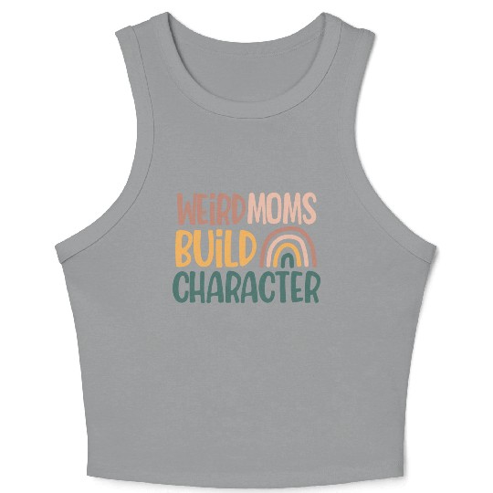 Weird Moms Build Character, Funny Mother's Day Crop Tank Top