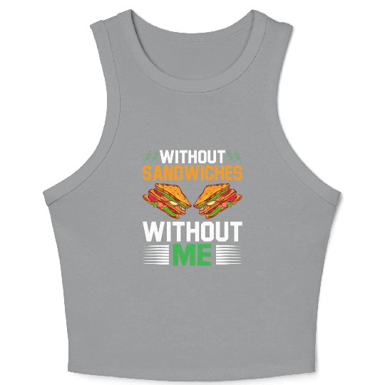 Without Sandwiches Without Me I Sandwich Crop Tank Top