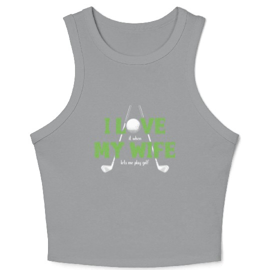 I Love It When My Wife Lets Me Play Golf Crop Tank Top