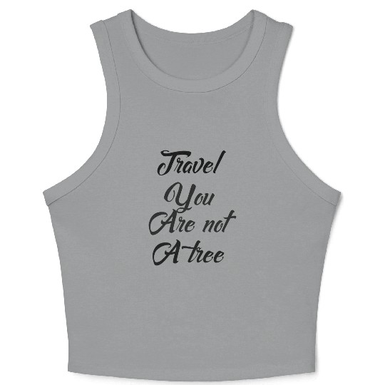 Travel you're not a Tree motivation funny Crop Tank Top