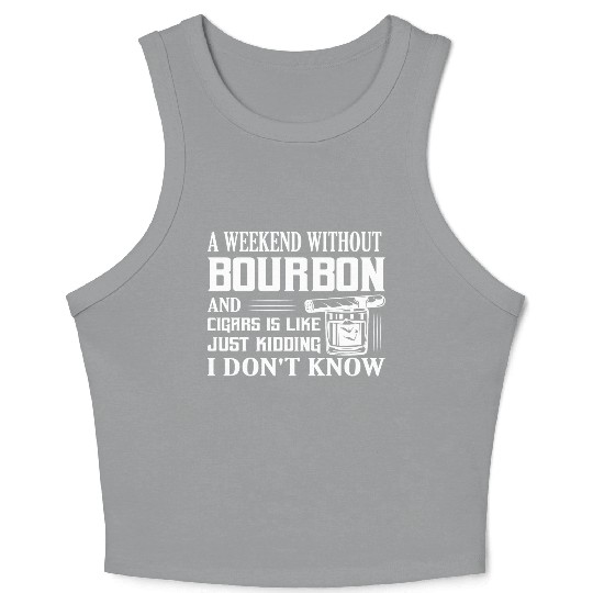 A Weekend Without Bourbon And Cigars Whiskey Drink Crop Tank Top