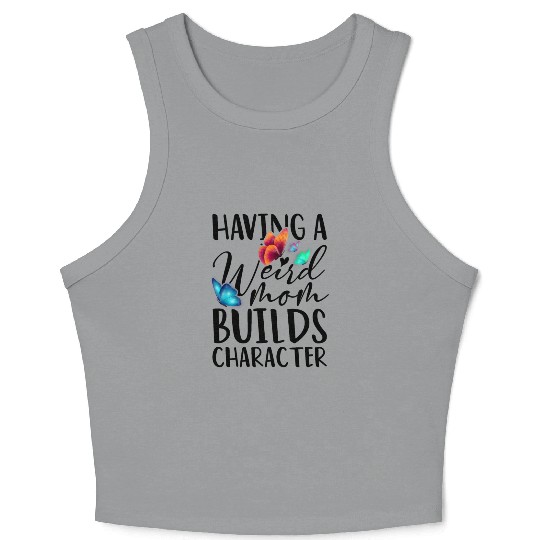 Funny Mom Weird Moms Build Character 2023 Mother's Crop Tank Top