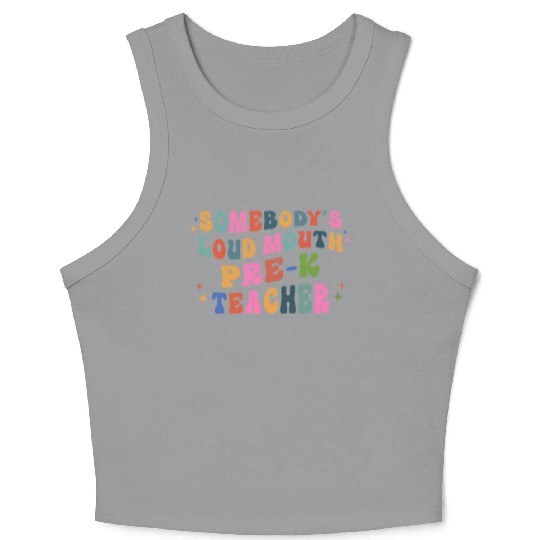 Somebody’s Loud Mouth Pre-k Teacher Crop Tank Top