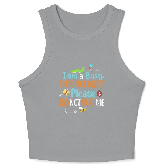 I Am Busy Entomologist Please Do Not Bug Me Crop Tank Top
