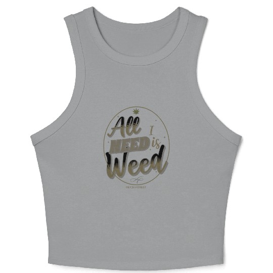 All I Need Is Weed Cannabis -Funny Graphic Crop Tank Top