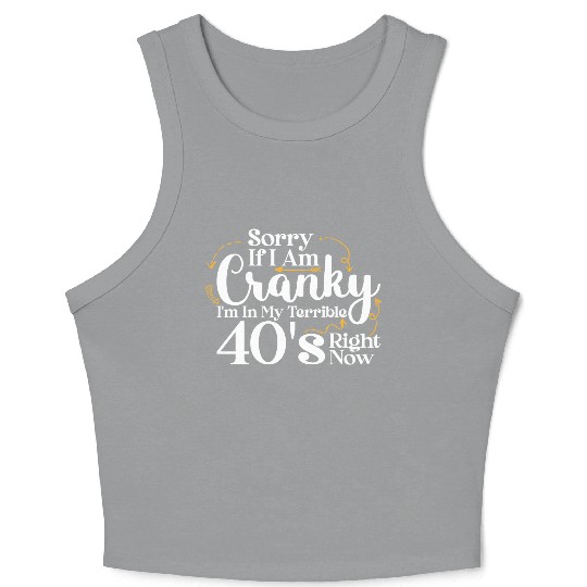 Sorry If I Am Cranky I m In My Terrible 40 S Crop Tank Top