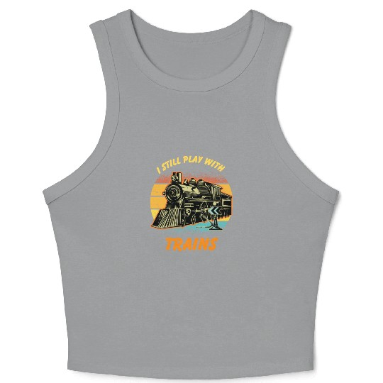 I Still Play With Trains Best Train lover Crop Tank Top