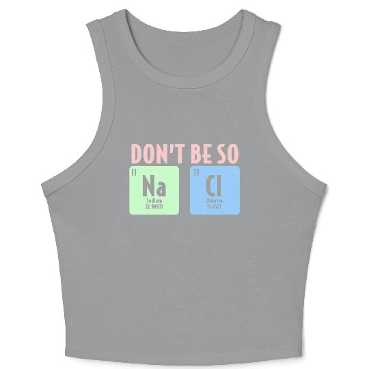 Dont Be So Salty Funny Chemistry Science Na Cl Crop Tank Top