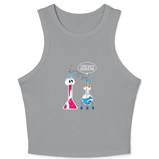 I Think You Are Overreacting Science Puns Chemist Crop Tank Top