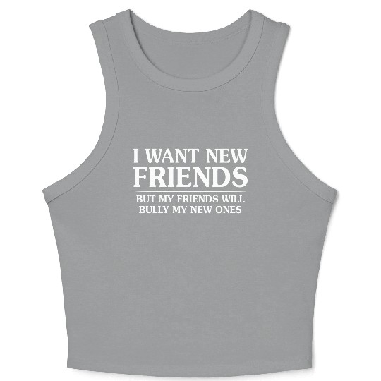 I Want New Friends But My Friends Crop Tank Top