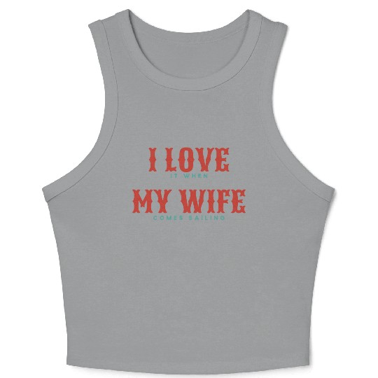 I Love It When My Wife Comes Sailing Crop Tank Top