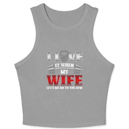 I Love It When My Wife Lets Me Go To The Gym Crop Tank Top