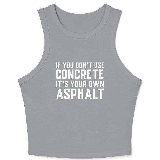 If You Don t Use Concrete It s Your Own Asphalt Crop Tank Top