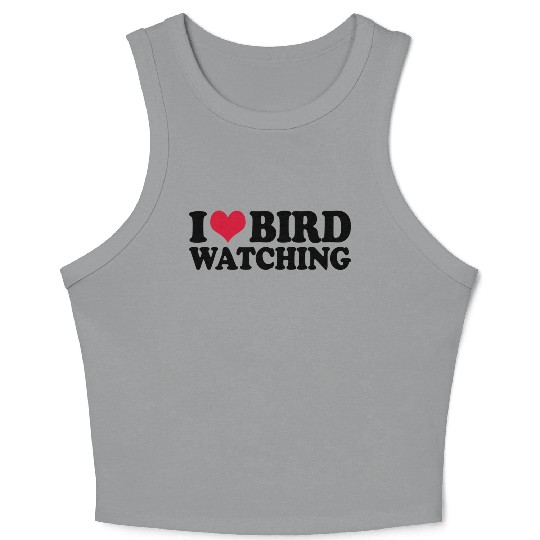 Ornithology Birdwatching I Love Bird Watching Crop Tank Top
