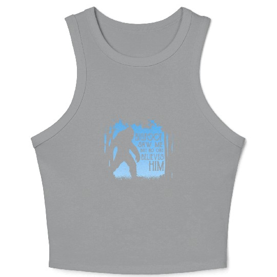 Bigfoot Saw Me But No One Believes Him Crop Tank Top