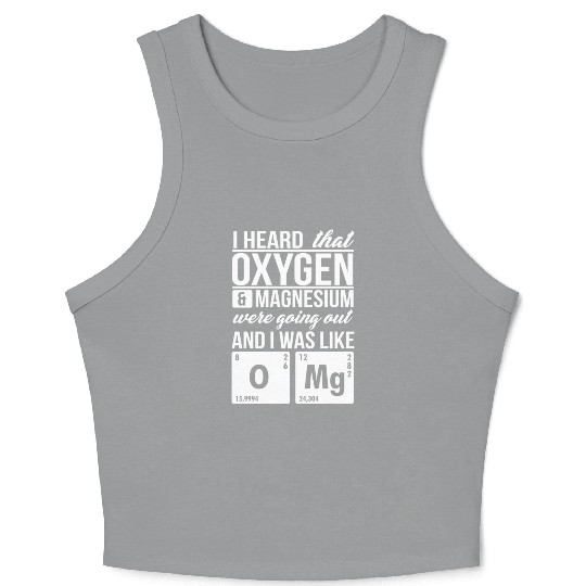 I Heard That Oxygen And Magnesium Were Dating Omg Crop Tank Top