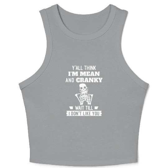 Y’all Think I’m Mean And Cranky Crop Tank Top
