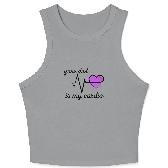 Your Dad Is My Cardio Funny Gym Saying For Fitness Crop Tank Top