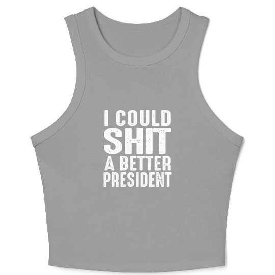 I Could Shit A Better President Crop Tank Top