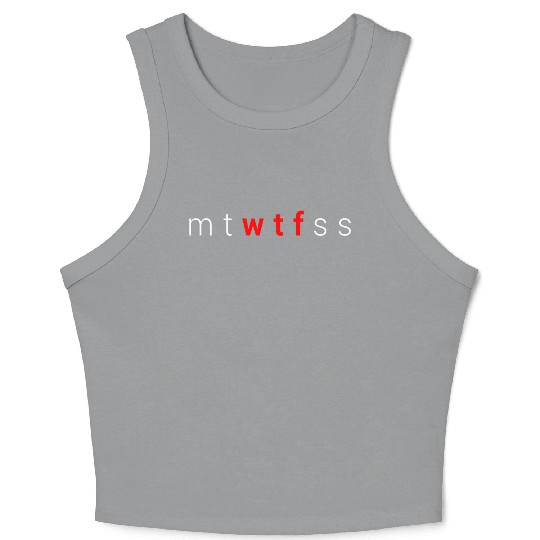 Mtwtfss Wtf Days Of The Week Meme Quote Friend Crop Tank Top