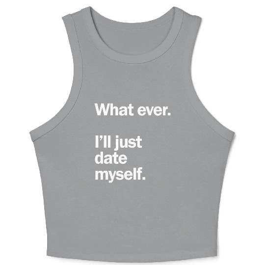What Ever I Ll Just Date Myself Anti Valentine Crop Tank Top