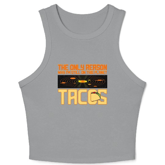 Tacos The Only Reason Why I m Still On This Planet Crop Tank Top